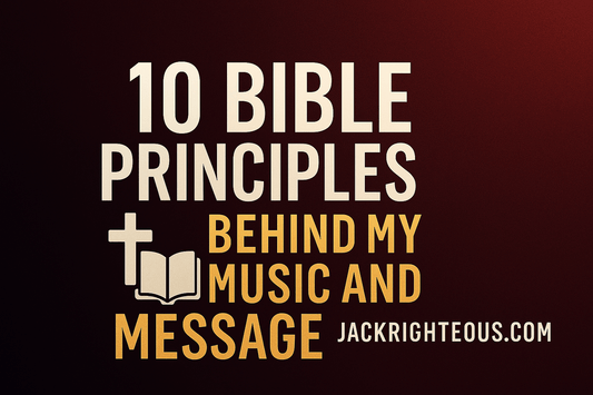 10 Bible Principles Behind My Music and Message - Jack Righteous