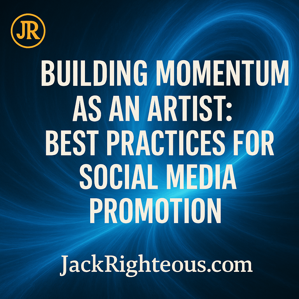 Building Momentum as an Artist: Best Practices for Social Media Promotion - Jack Righteous