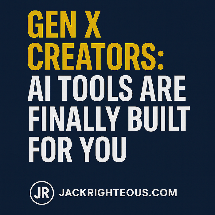 Gen X Creators: AI Tools Are Finally Built for You - Jack Righteous
