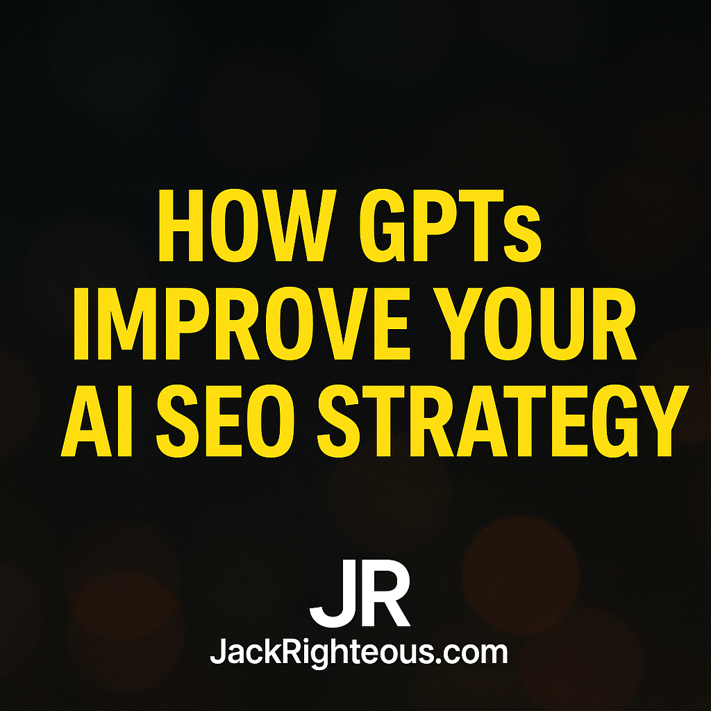 How GPTs Improve Your AI SEO Strategy - Jack Righteous