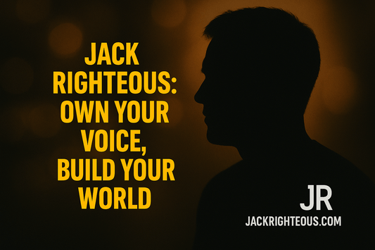 Jack Righteous: Own Your Voice, Build Your World - Jack Righteous