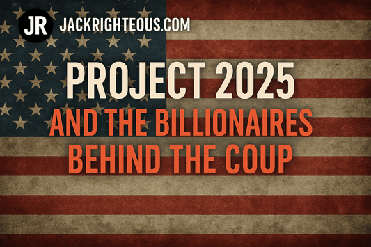 Project 2025 and the Billionaires Behind the Coup - Jack Righteous