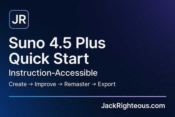 Suno 4.5 Plus Quick Start (Instruction-Accessible) - Jack Righteous