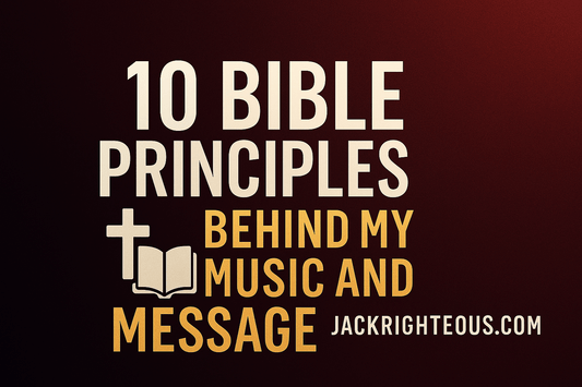 10 Bible Principles Behind My Music and Message - Jack Righteous