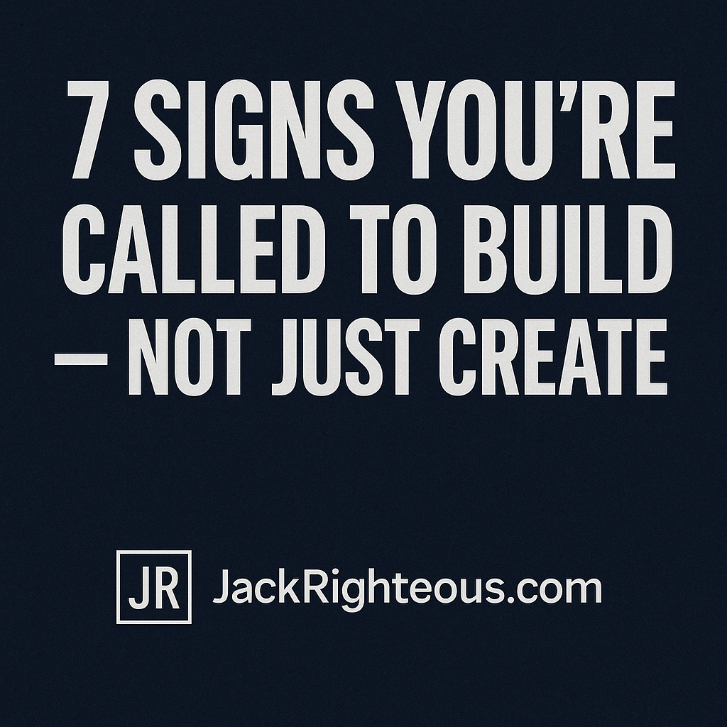 7 Signs You’re Meant to Build, Not Just Create - Jack Righteous