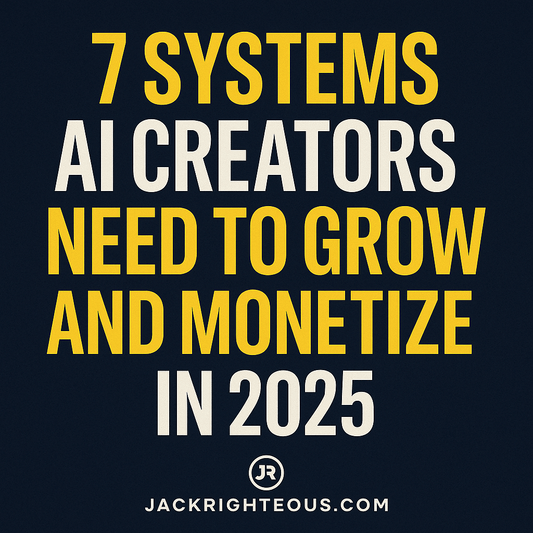 7 Systems AI Creators Need to Grow and Monetize in 2025 - Jack Righteous