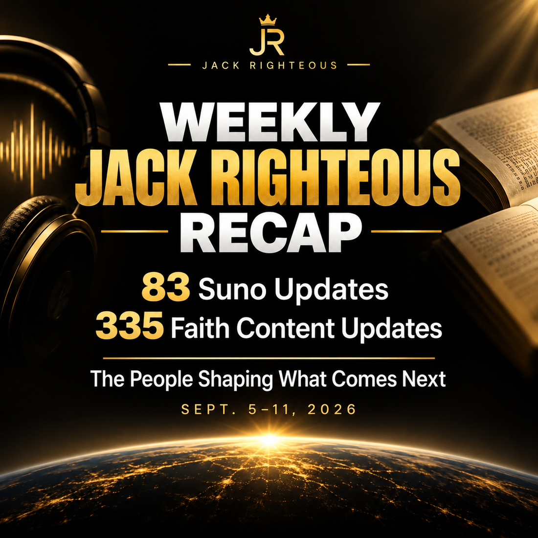 Weekly Jack Righteous Recap — 83 Suno updates, 335 faith content updates and the people shaping what comes next, Sept. 5–11, 2026.