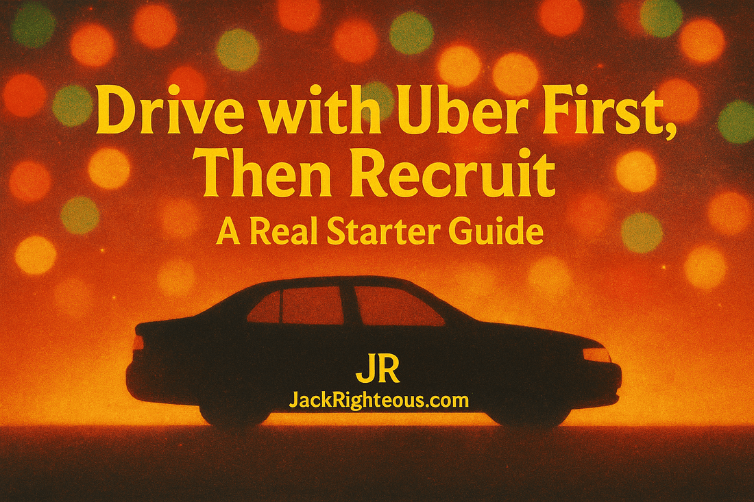 Drive with Uber First, Then Recruit: A Real Starter Guide - Jack Righteous