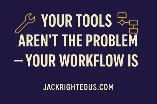 Fix Your Workflow — Not Your AI Tools - Jack Righteous