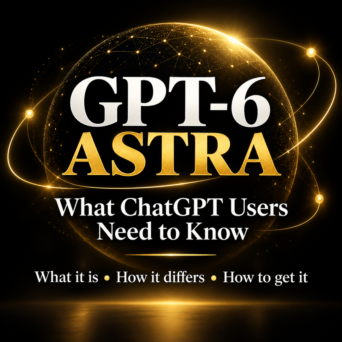 GPT-6 Astra guide for ChatGPT users: what it is, how it differs, and how to get access