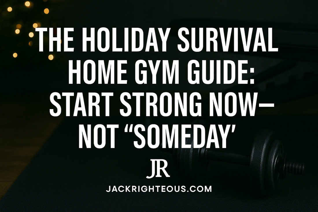 Holiday Home Gym Guide: Strength Starts Before the New Year - Jack Righteous