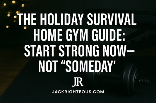 Holiday Home Gym Guide: Strength Starts Before the New Year - Jack Righteous
