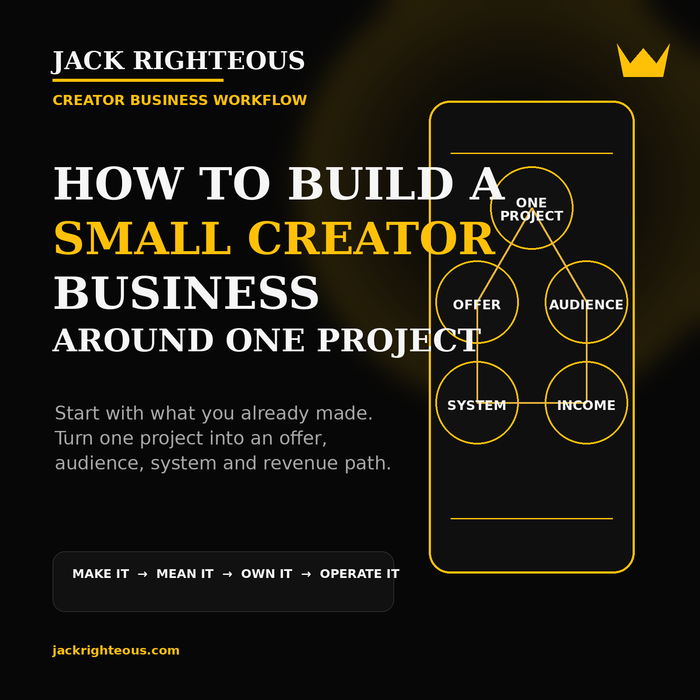 Jack Righteous cover for How to Build a Small Creator Business Around One Project, showing a creator workflow from one project to offer, audience, system and income.
