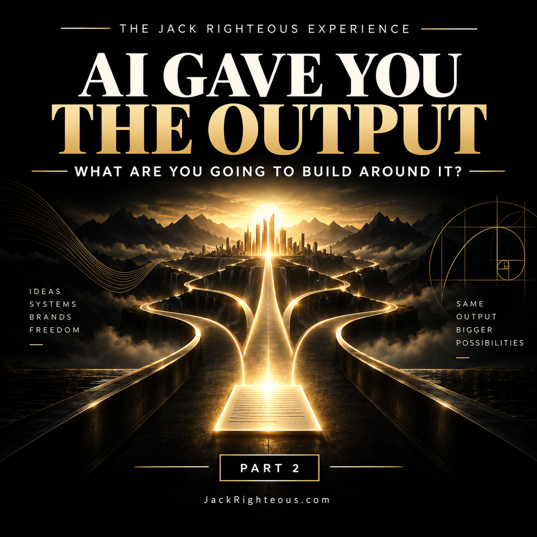 The Jack Righteous Experience Part 2 cover showing a glowing page branching into multiple golden paths beneath the words AI Gave You the Output.