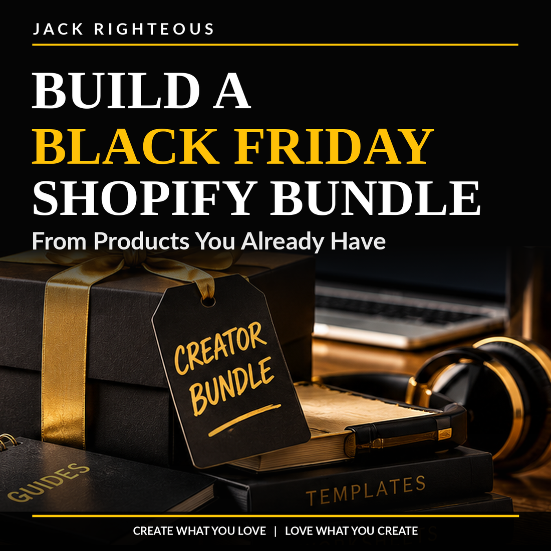 Build a Black Friday Shopify Bundle from existing products — Jack Righteous evergreen creator guide in black, white and gold.