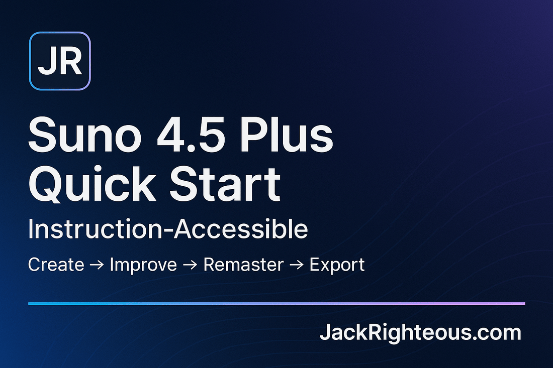 Suno 4.5 Plus Quick Start (Instruction-Accessible) - Jack Righteous