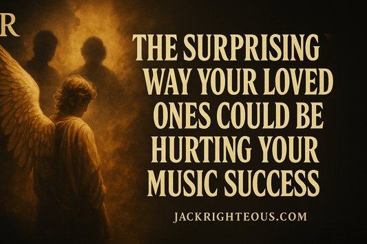 The Surprising Way Your Loved Ones Could Be Hurting Your Music Success - Jack Righteous