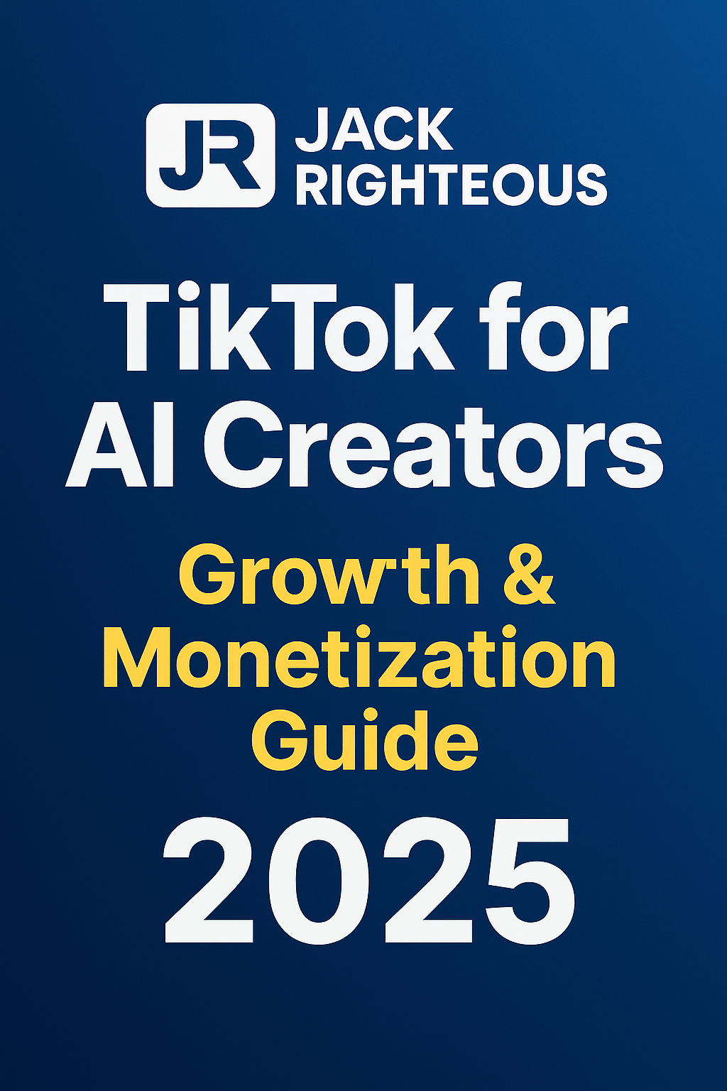 TikTok for AI Creators: Growth & Monetization Guide 2025 - Jack Righteous