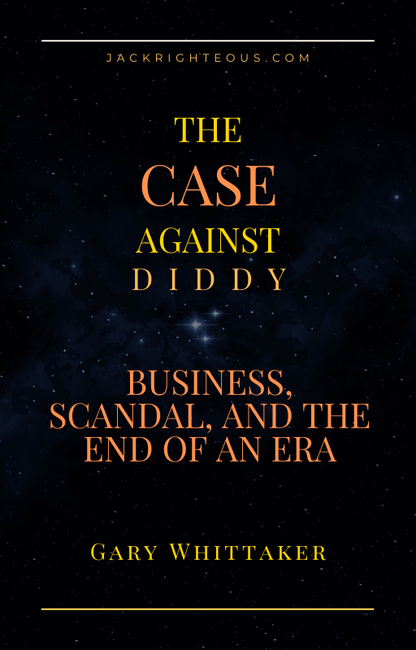 The Case Against Diddy: Power, Scandal & the Endgame - Jack Righteous